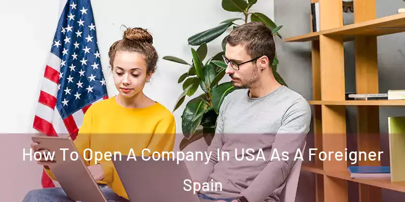  How To Open A Company In USA As A Foreigner Spain